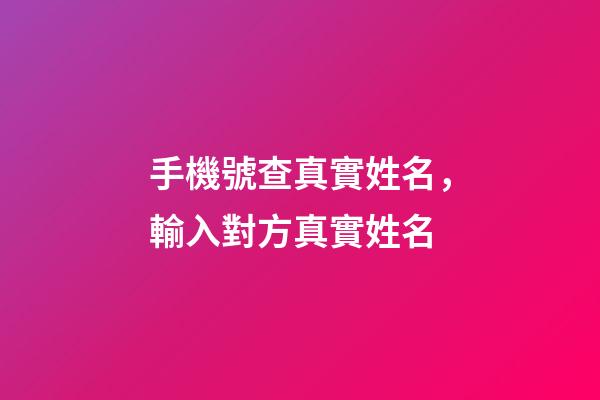 手機號查真實姓名，輸入對方真實姓名-第1張-觀點-玄機派