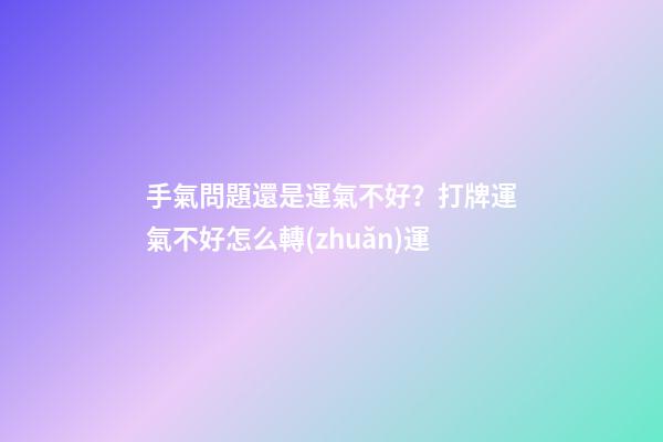 手氣問題還是運氣不好？打牌運氣不好怎么轉(zhuǎn)運