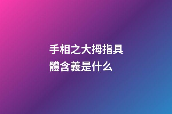 手相之大拇指具體含義是什么