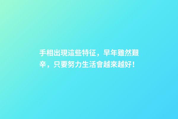 手相出現這些特征，早年雖然艱辛，只要努力生活會越來越好！