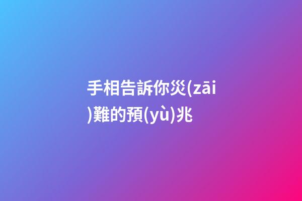手相告訴你災(zāi)難的預(yù)兆