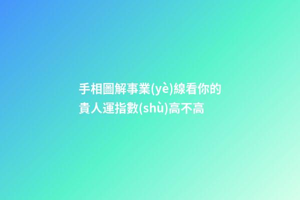 手相圖解事業(yè)線看你的貴人運指數(shù)高不高