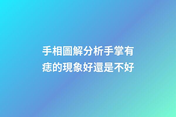 手相圖解分析手掌有痣的現象好還是不好