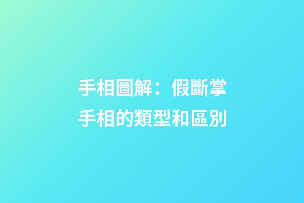 手相圖解：假斷掌手相的類型和區別