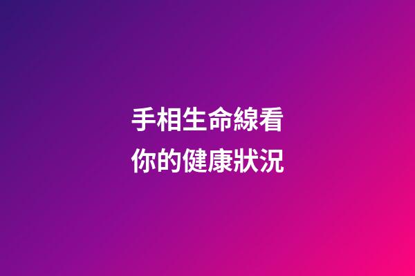 手相生命線看你的健康狀況