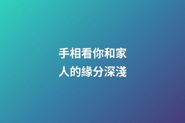 手相看你和家人的緣分深淺