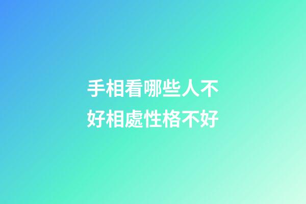 手相看哪些人不好相處性格不好