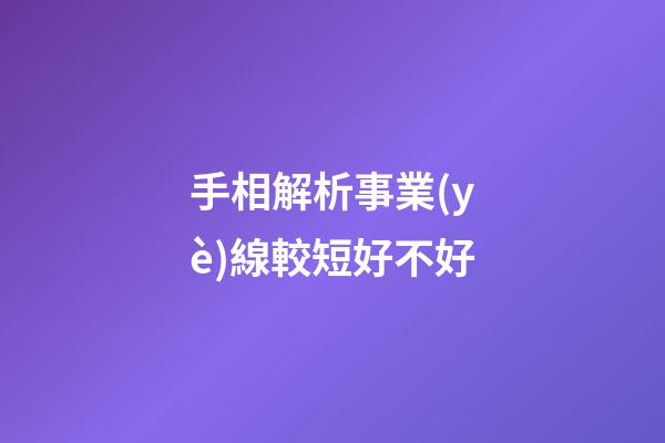 手相解析事業(yè)線較短好不好