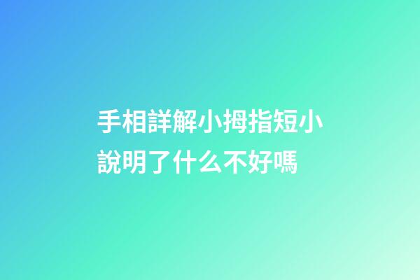 手相詳解小拇指短小說明了什么不好嗎