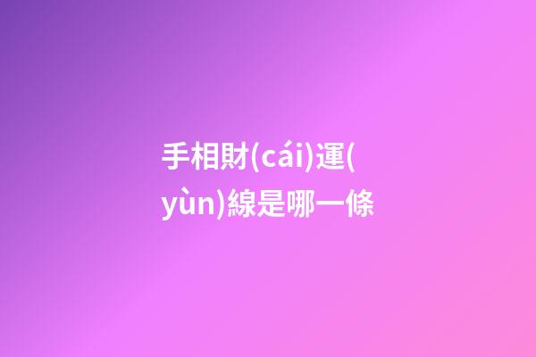 手相財(cái)運(yùn)線是哪一條