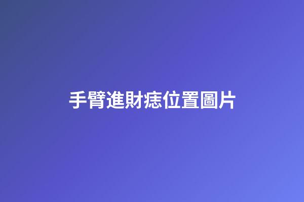 手臂進財痣位置圖片