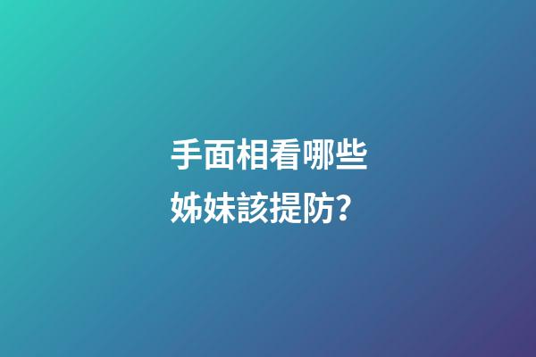手面相看哪些姊妹該提防？