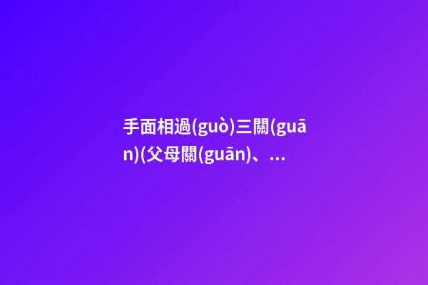 手面相過(guò)三關(guān)(父母關(guān)、兄弟關(guān)、子女關(guān)）