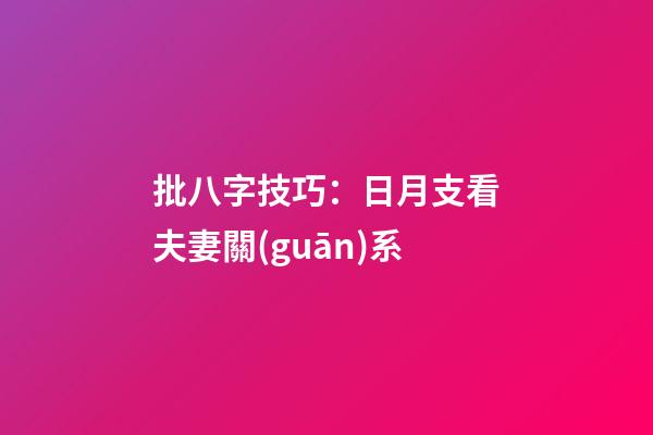 批八字技巧：日月支看夫妻關(guān)系