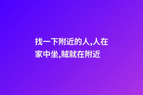 找一下附近的人,人在家中坐,賊就在附近-第1張-觀點-玄機派