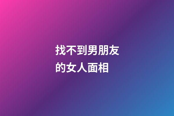 找不到男朋友的女人面相