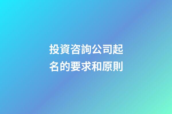 投資咨詢公司起名的要求和原則