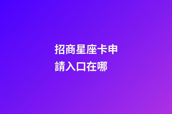 招商星座卡申請入口在哪-第1張-星座運勢-玄機派