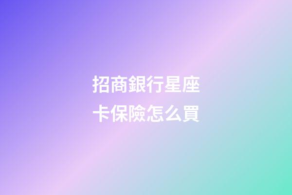 招商銀行星座卡保險怎么買