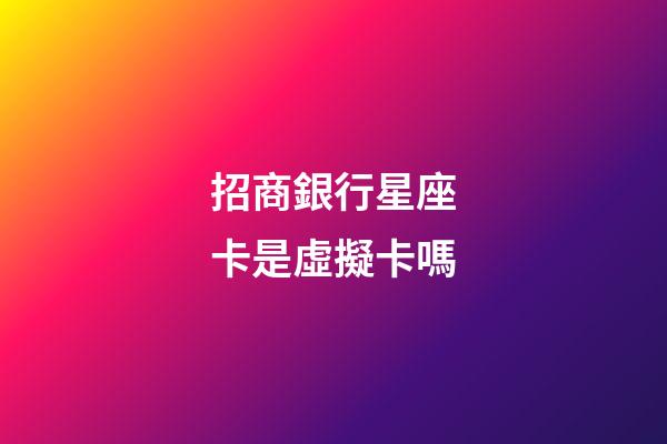 招商銀行星座卡是虛擬卡嗎-第1張-星座運勢-玄機派