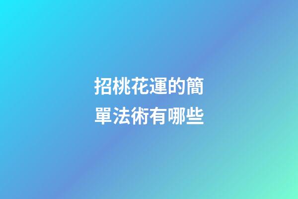 招桃花運的簡單法術有哪些