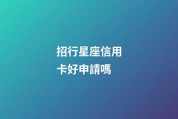 招行星座信用卡好申請嗎