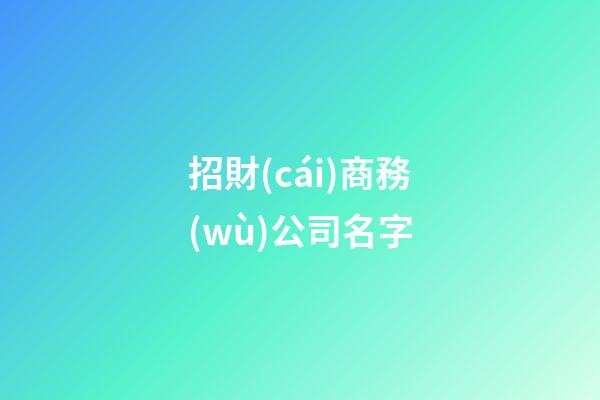 招財(cái)商務(wù)公司名字-第1張-公司起名-玄機(jī)派