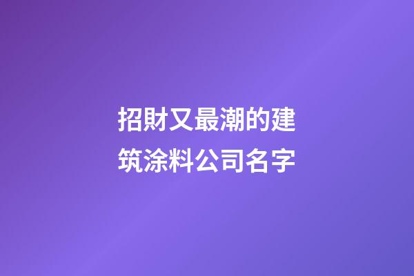 招財又最潮的建筑涂料公司名字-第1張-公司起名-玄機派