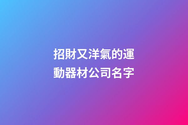 招財又洋氣的運動器材公司名字-第1張-公司起名-玄機派