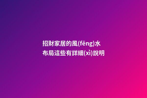 招財家居的風(fēng)水布局這些有詳細(xì)說明