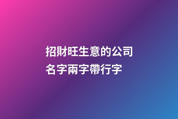 招財旺生意的公司名字兩字帶行字-第1張-公司起名-玄機派