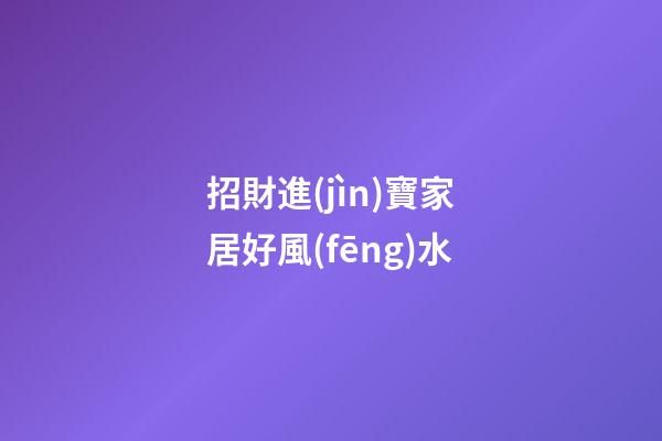 招財進(jìn)寶家居好風(fēng)水