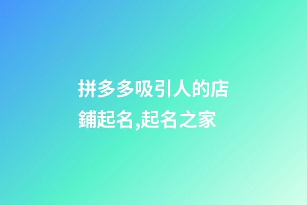 拼多多吸引人的店鋪起名,起名之家-第1張-店鋪起名-玄機派