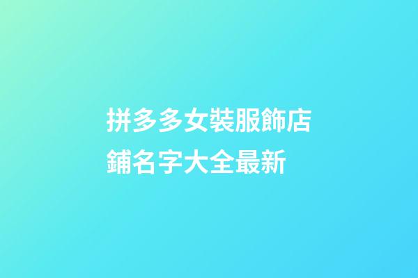拼多多女裝服飾店鋪名字大全最新-第1張-店鋪起名-玄機(jī)派