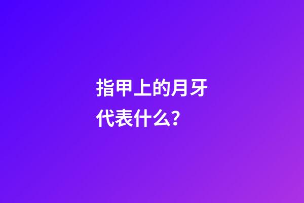 指甲上的月牙代表什么？