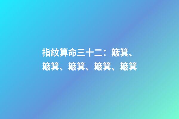 指紋算命三十二：簸箕、簸箕、簸箕、簸箕、簸箕