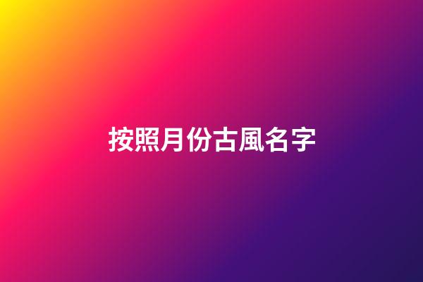 按照月份古風名字(古時候月份唯美的名稱)-第1張-寶寶起名-玄機派