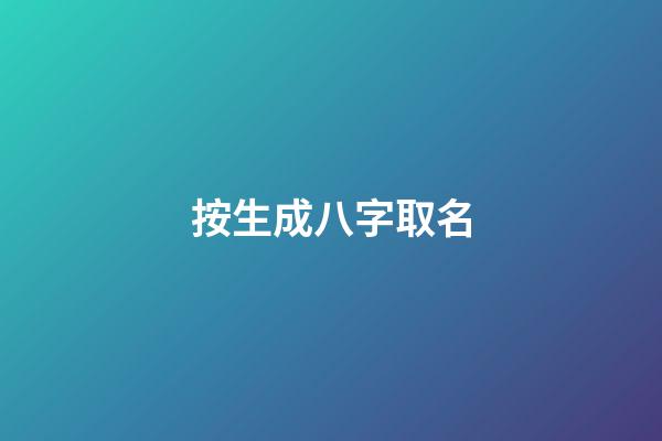 按生成八字取名(生成八字取名免費)-第1張-寶寶起名-玄機派