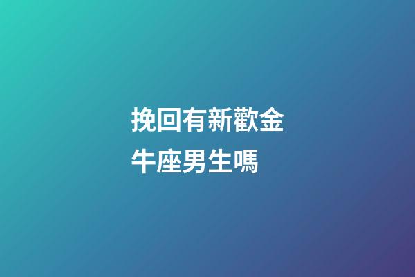 挽回有新歡金牛座男生嗎-第1張-星座運(yùn)勢(shì)-玄機(jī)派