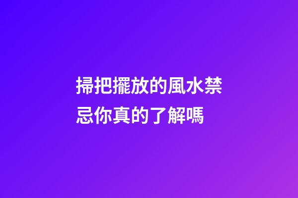 掃把擺放的風水禁忌你真的了解嗎