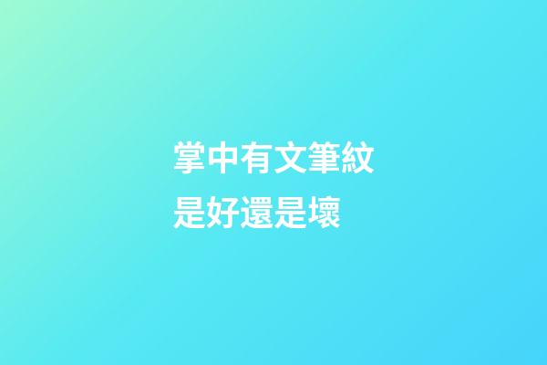 掌中有文筆紋是好還是壞