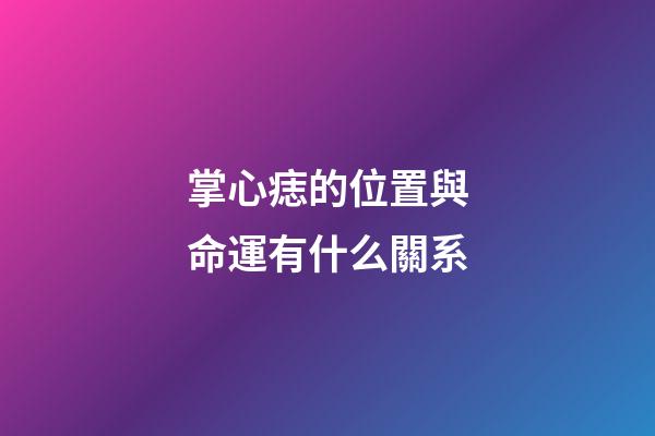 掌心痣的位置與命運有什么關系