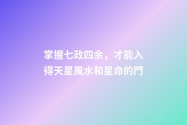 掌握七政四余，才能入得天星風水和星命的門