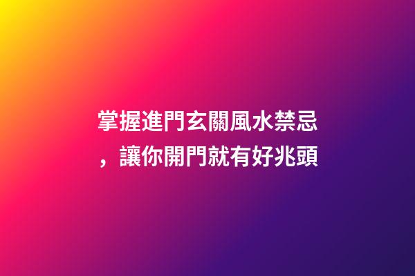掌握進門玄關風水禁忌，讓你開門就有好兆頭
