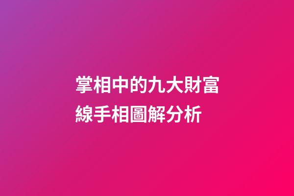 掌相中的九大財富線手相圖解分析