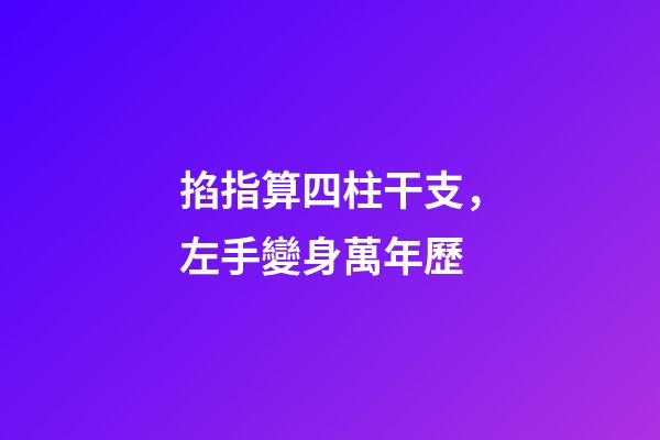 掐指算四柱干支，左手變身萬年歷