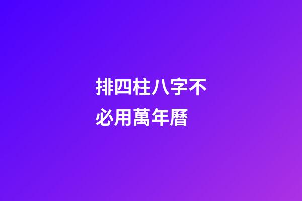 排四柱八字不必用萬年曆