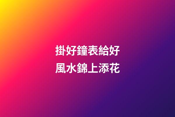 掛好鐘表給好風水錦上添花