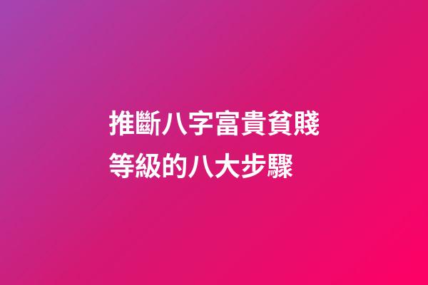 推斷八字富貴貧賤等級的八大步驟
