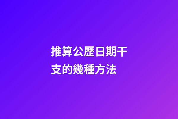 推算公歷日期干支的幾種方法